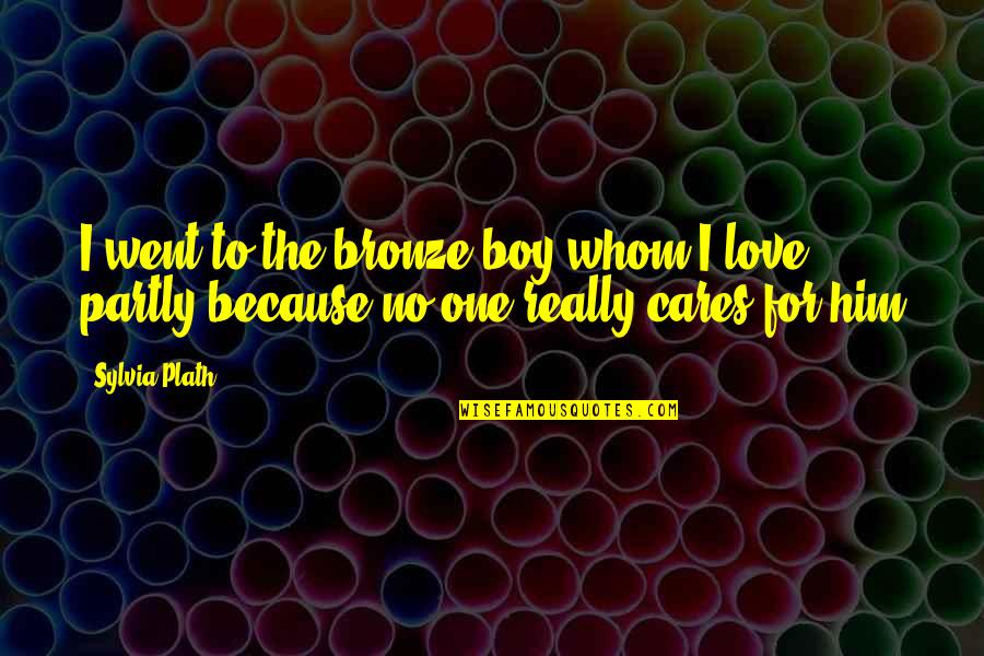 I Love For Him Quotes By Sylvia Plath: I went to the bronze boy whom I