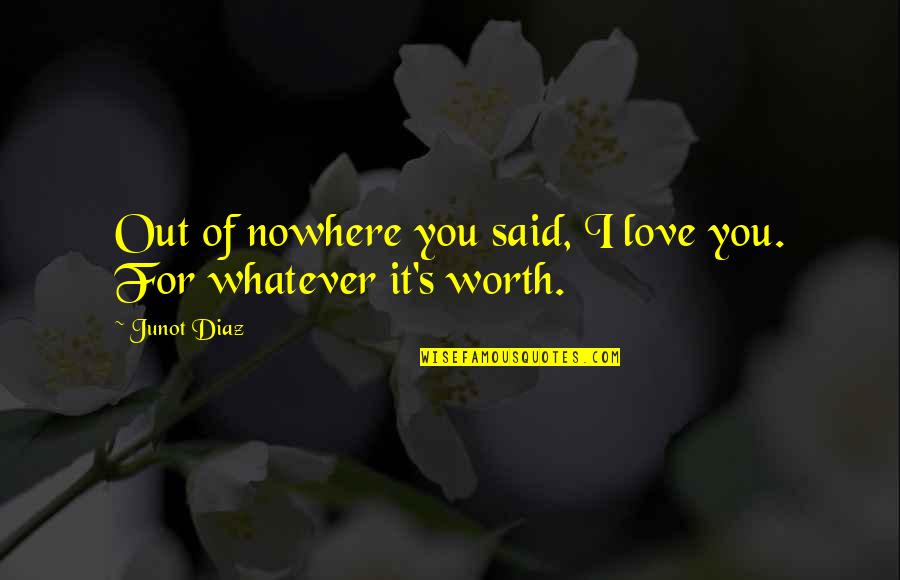 I Love For You Quotes By Junot Diaz: Out of nowhere you said, I love you.