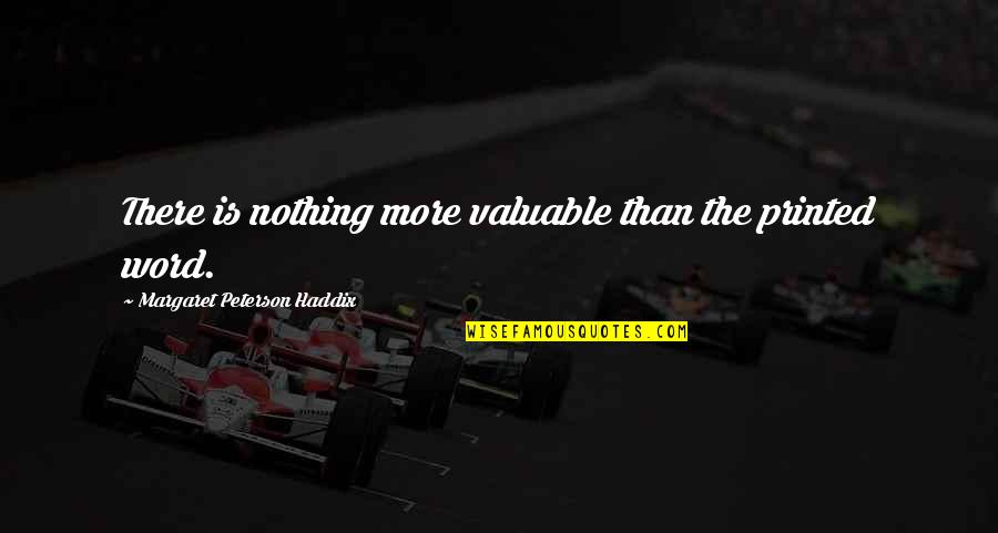 I Love Freaks Quotes By Margaret Peterson Haddix: There is nothing more valuable than the printed