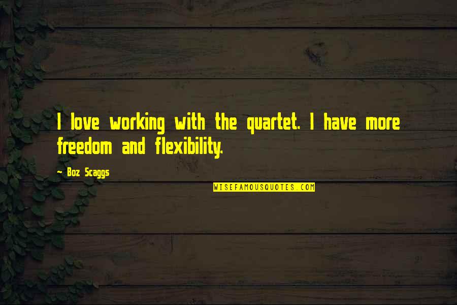 I Love Freedom Quotes By Boz Scaggs: I love working with the quartet. I have