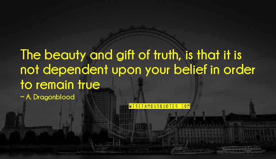 I Love Gifts Quotes By A. Dragonblood: The beauty and gift of truth, is that