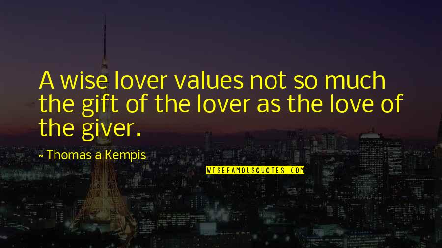 I Love Gifts Quotes By Thomas A Kempis: A wise lover values not so much the