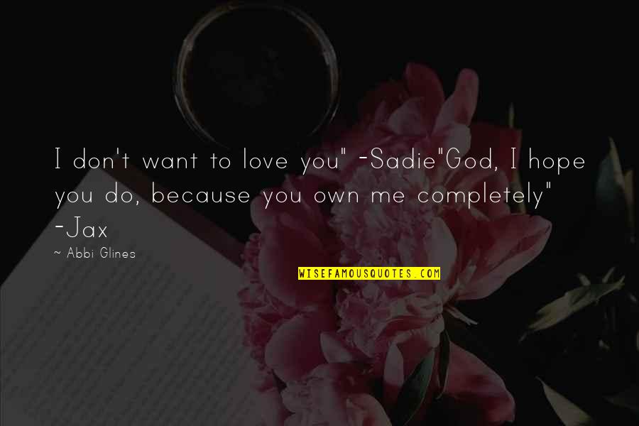 I Love God Because Quotes By Abbi Glines: I don't want to love you" -Sadie"God, I