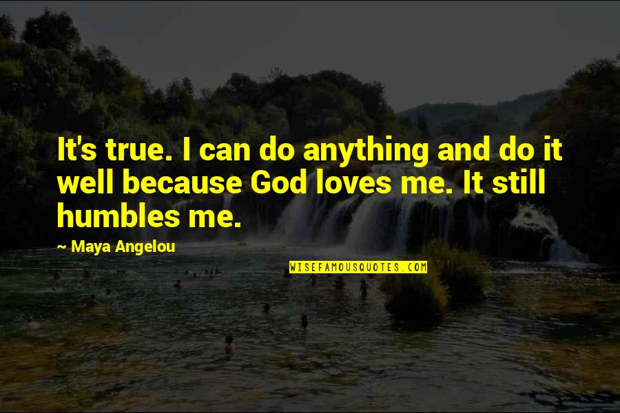 I Love God Because Quotes By Maya Angelou: It's true. I can do anything and do