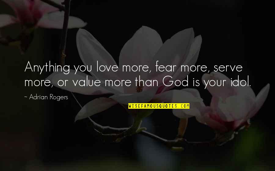 I Love God More Than Anything Quotes By Adrian Rogers: Anything you love more, fear more, serve more,