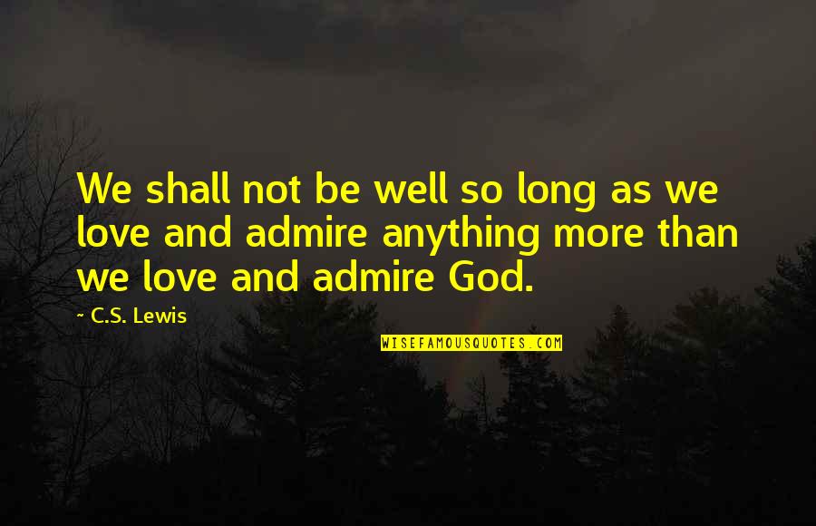 I Love God More Than Anything Quotes By C.S. Lewis: We shall not be well so long as