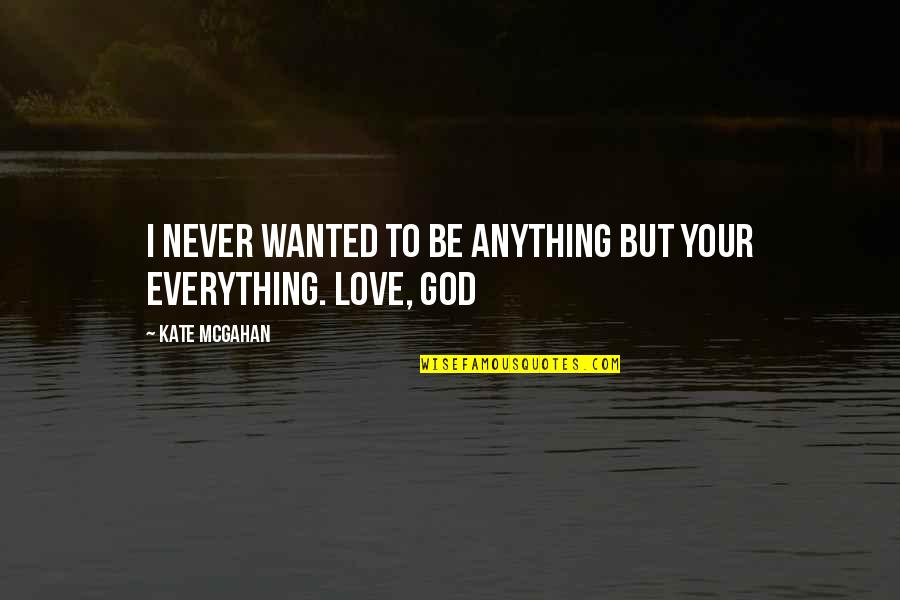 I Love God More Than Anything Quotes By Kate McGahan: I never wanted to be anything but your