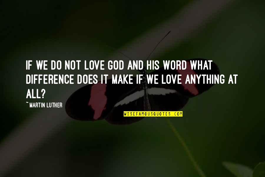 I Love God More Than Anything Quotes By Martin Luther: If we do not love God and His