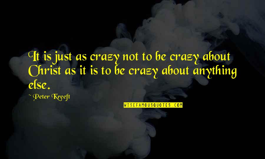 I Love God More Than Anything Quotes By Peter Kreeft: It is just as crazy not to be