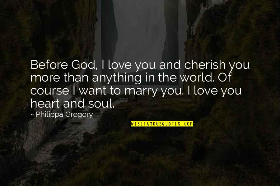 I Love God More Than Anything Quotes By Philippa Gregory: Before God, I love you and cherish you