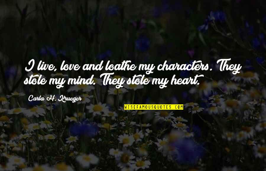 I Love H Quotes By Carla H. Krueger: I live, love and loathe my characters. They