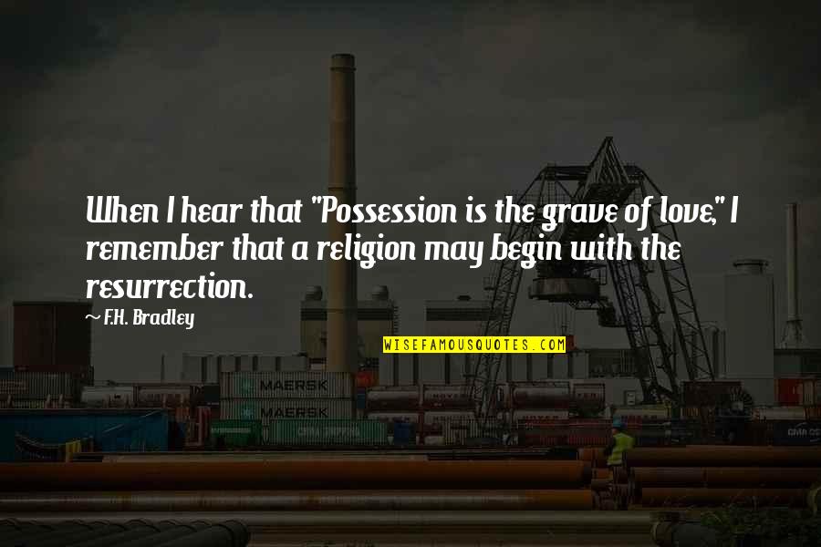 I Love H Quotes By F.H. Bradley: When I hear that "Possession is the grave I Love H Quotes By F.H. Bradley: When I hear that "Possession is the grave