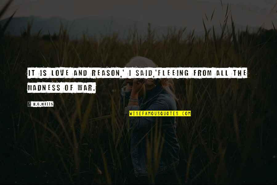 I Love H Quotes By H.G.Wells: It is love and reason,' I said,'fleeing from