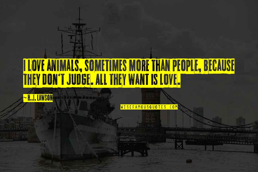 I Love H Quotes By H.J. Lawson: I love animals, sometimes more than people, because I Love H Quotes By H.J. Lawson: I love animals, sometimes more than people, because