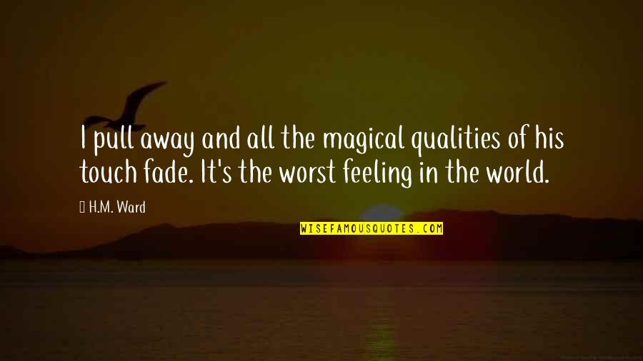 I Love H Quotes By H.M. Ward: I pull away and all the magical qualities I Love H Quotes By H.M. Ward: I pull away and all the magical qualities