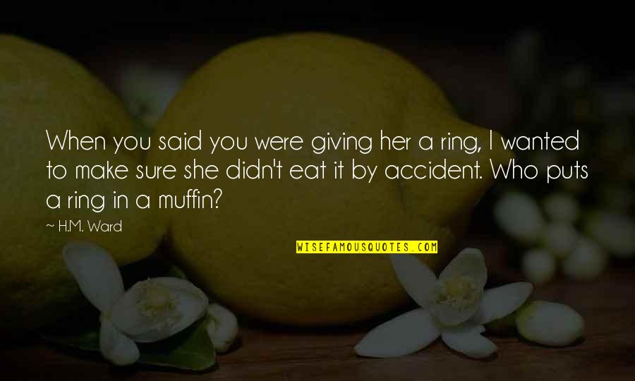 I Love H Quotes By H.M. Ward: When you said you were giving her a I Love H Quotes By H.M. Ward: When you said you were giving her a