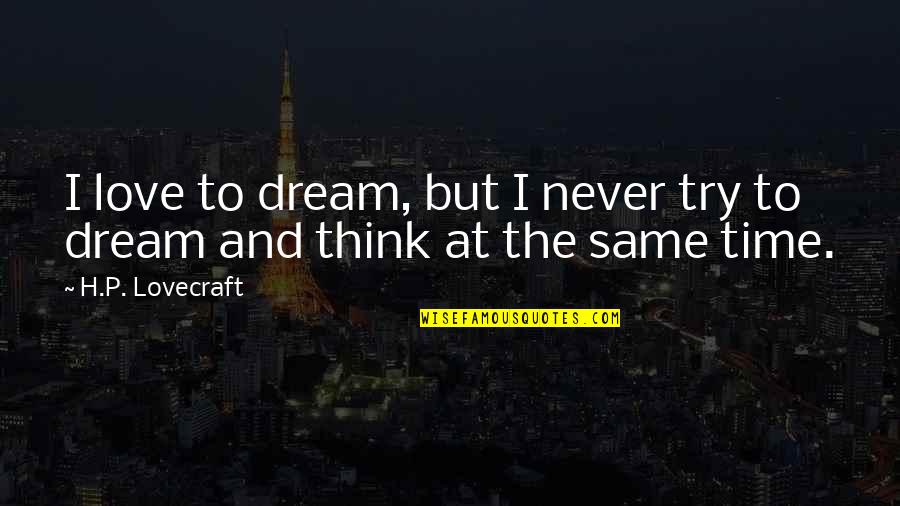 I Love H Quotes By H.P. Lovecraft: I love to dream, but I never try