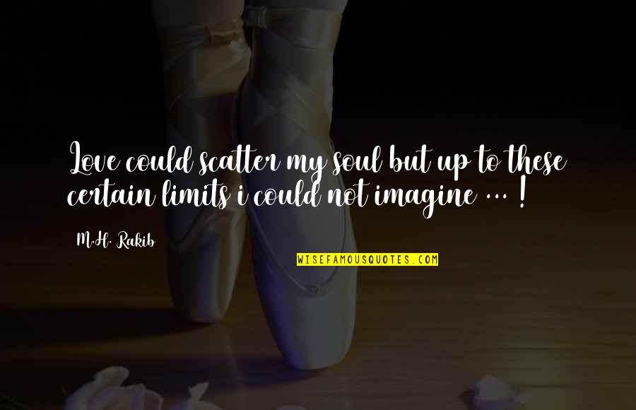 I Love H Quotes By M.H. Rakib: Love could scatter my soul but up to