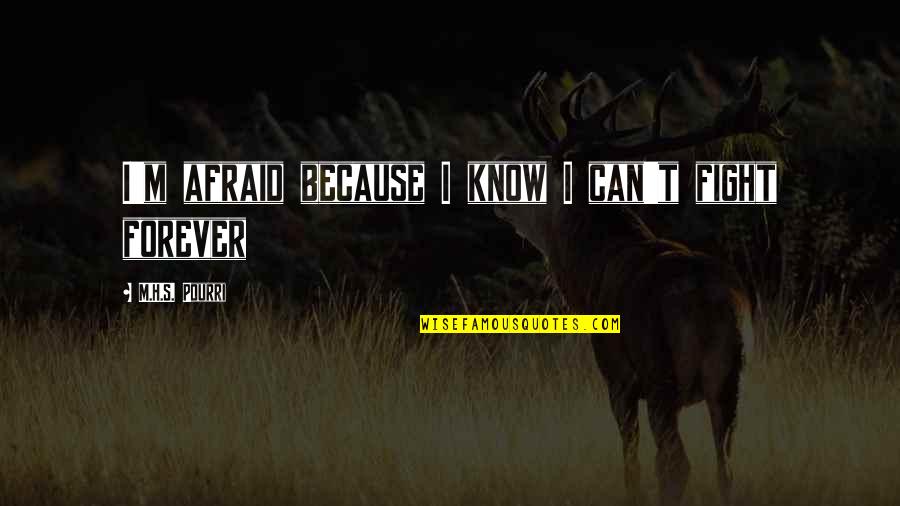 I Love H Quotes By M.H.S. Pourri: I'm afraid because I know I can't fight I Love H Quotes By M.H.S. Pourri: I'm afraid because I know I can't fight