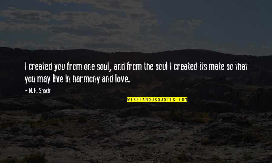 I Love H Quotes By M.H. Shakir: I created you from one soul, and from I Love H Quotes By M.H. Shakir: I created you from one soul, and from