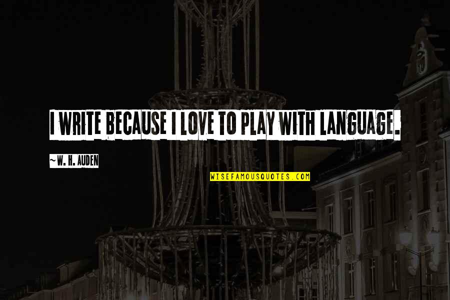 I Love H Quotes By W. H. Auden: I write because I love to play with I Love H Quotes By W. H. Auden: I write because I love to play with