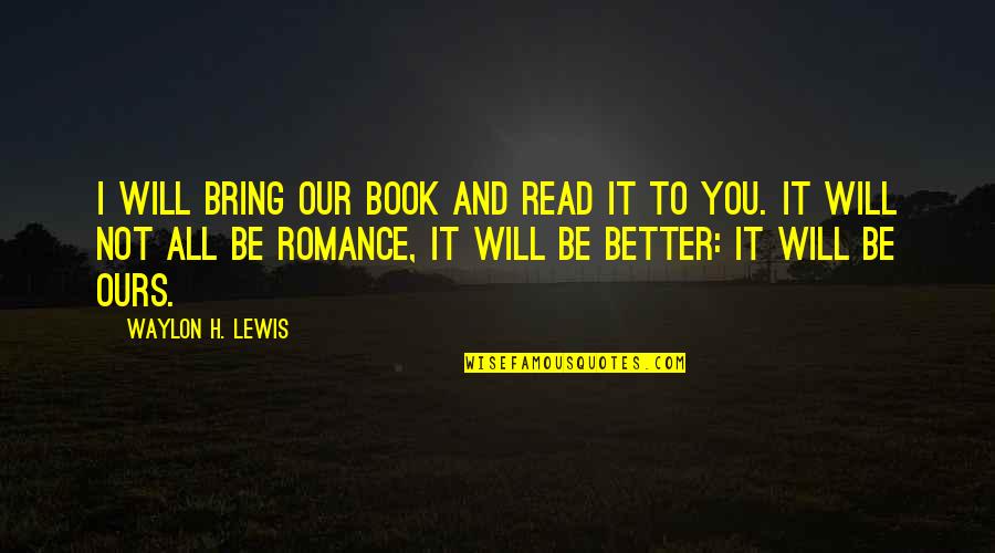 I Love H Quotes By Waylon H. Lewis: I will bring our book and read it