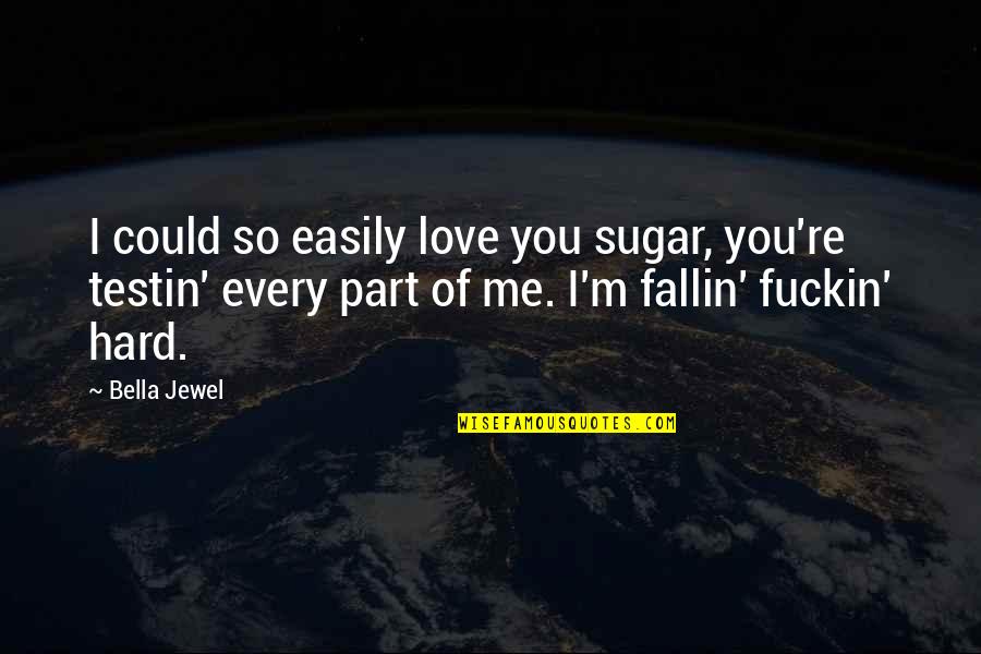 I Love Hard Quotes By Bella Jewel: I could so easily love you sugar, you're