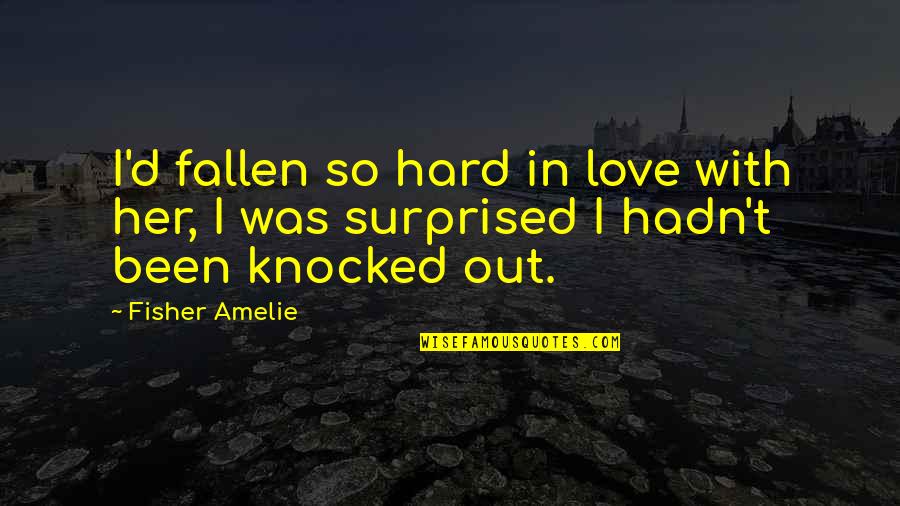 I Love Hard Quotes By Fisher Amelie: I'd fallen so hard in love with her,