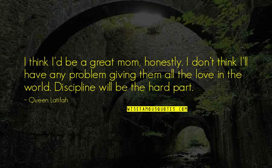 I Love Hard Quotes By Queen Latifah: I think I'd be a great mom, honestly.