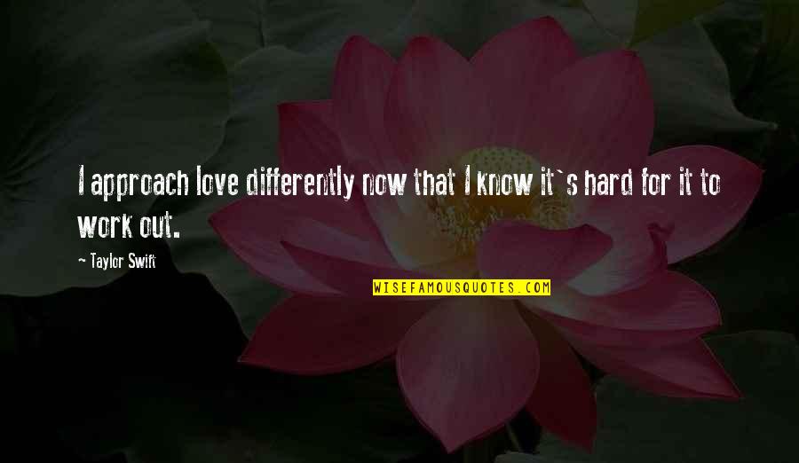I Love Hard Quotes By Taylor Swift: I approach love differently now that I know