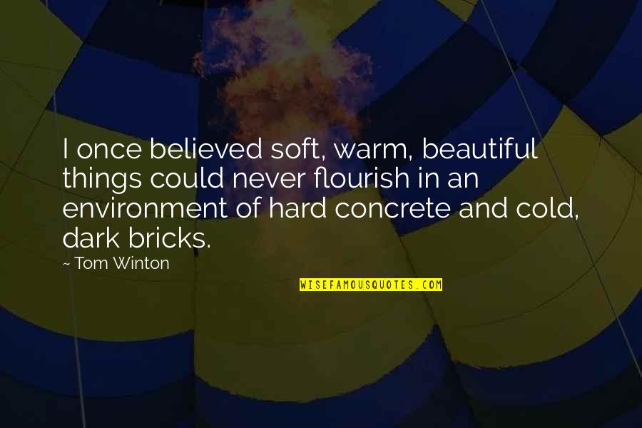I Love Hard Quotes By Tom Winton: I once believed soft, warm, beautiful things could