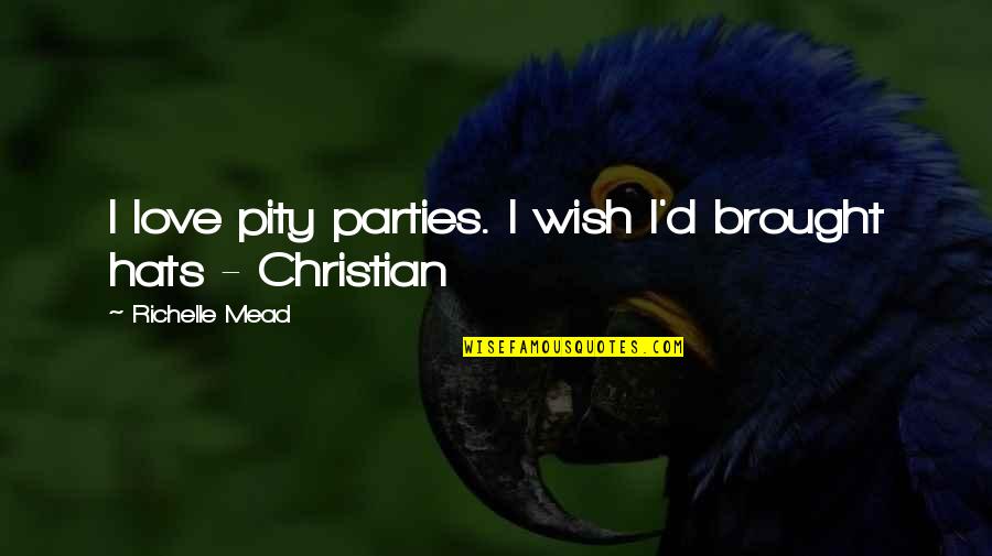 I Love Hats Quotes By Richelle Mead: I love pity parties. I wish I'd brought