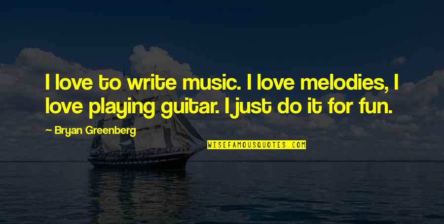 I Love Her A Lot Quotes By Bryan Greenberg: I love to write music. I love melodies,