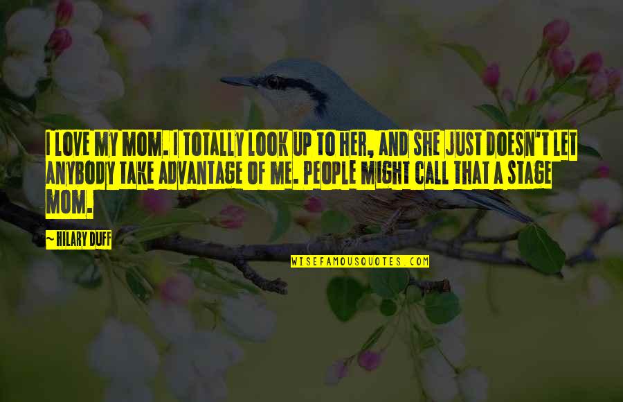 I Love Her But She Doesn't Quotes By Hilary Duff: I love my mom. I totally look up