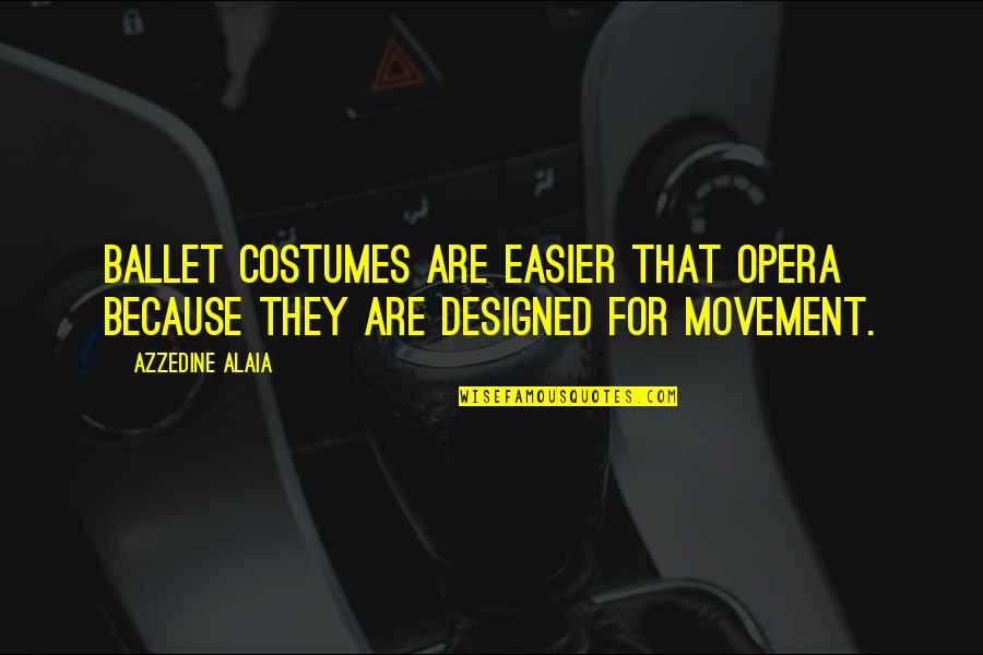 I Love Her But She Loves Him Quotes By Azzedine Alaia: Ballet costumes are easier that opera because they