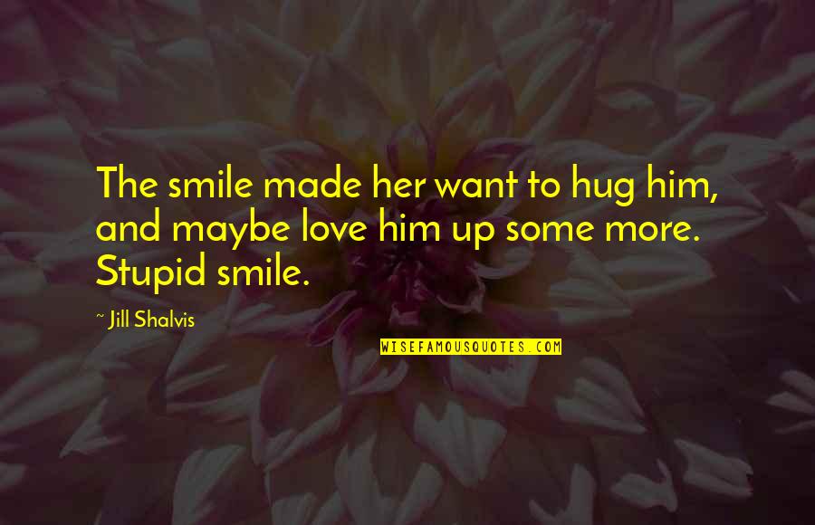 I Love Her Smile Quotes By Jill Shalvis: The smile made her want to hug him,