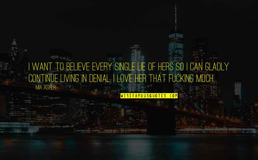 I Love Her So Much Quotes By Mia Asher: I want to believe every single lie of