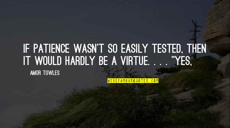 I Love Hickeys Quotes By Amor Towles: If patience wasn't so easily tested, then it