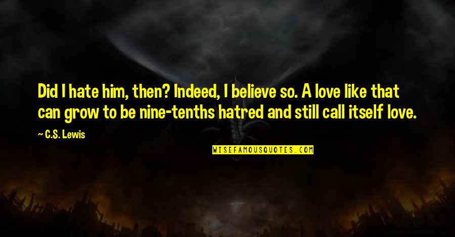 I Love Him But Hate Him Quotes By C.S. Lewis: Did I hate him, then? Indeed, I believe