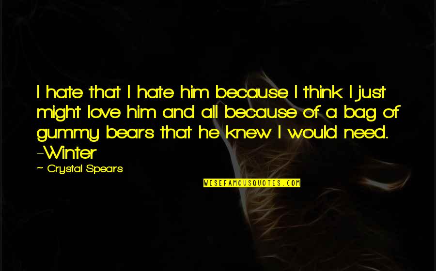 I Love Him But Hate Him Quotes By Crystal Spears: I hate that I hate him because I