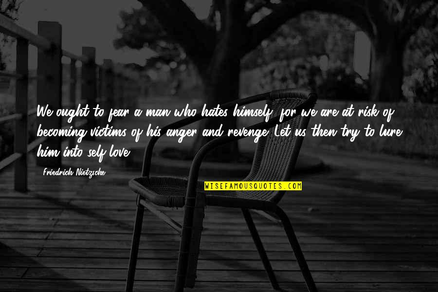 I Love Him But Hate Him Quotes By Friedrich Nietzsche: We ought to fear a man who hates