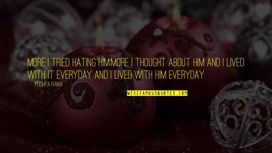 I Love Him But Hate Him Quotes By Pushpa Rana: More I tried hating him;more I thought about