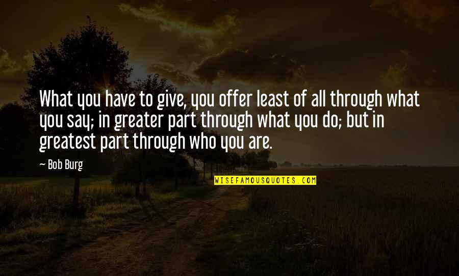 I Love Him Long Distance Quotes By Bob Burg: What you have to give, you offer least I Love Him Long Distance Quotes By Bob Burg: What you have to give, you offer least