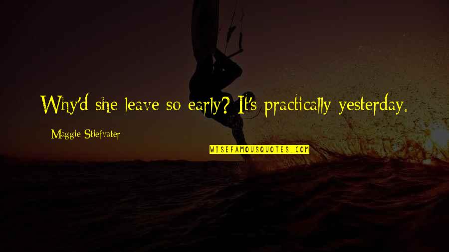 I Love Him Long Distance Quotes By Maggie Stiefvater: Why'd she leave so early? It's practically yesterday. I Love Him Long Distance Quotes By Maggie Stiefvater: Why'd she leave so early? It's practically yesterday.