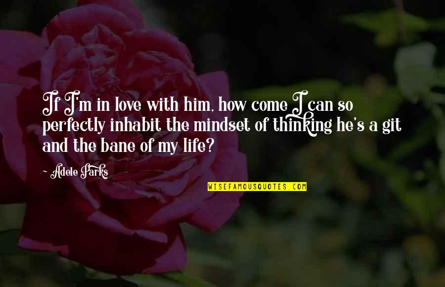 I Love Him More Than My Life Quotes By Adele Parks: If I'm in love with him, how come