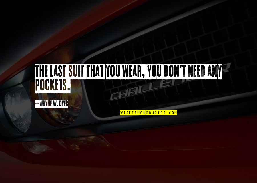 I Love Him More Than Words Can Say Quotes By Wayne W. Dyer: The last suit that you wear, you don't I Love Him More Than Words Can Say Quotes By Wayne W. Dyer: The last suit that you wear, you don't