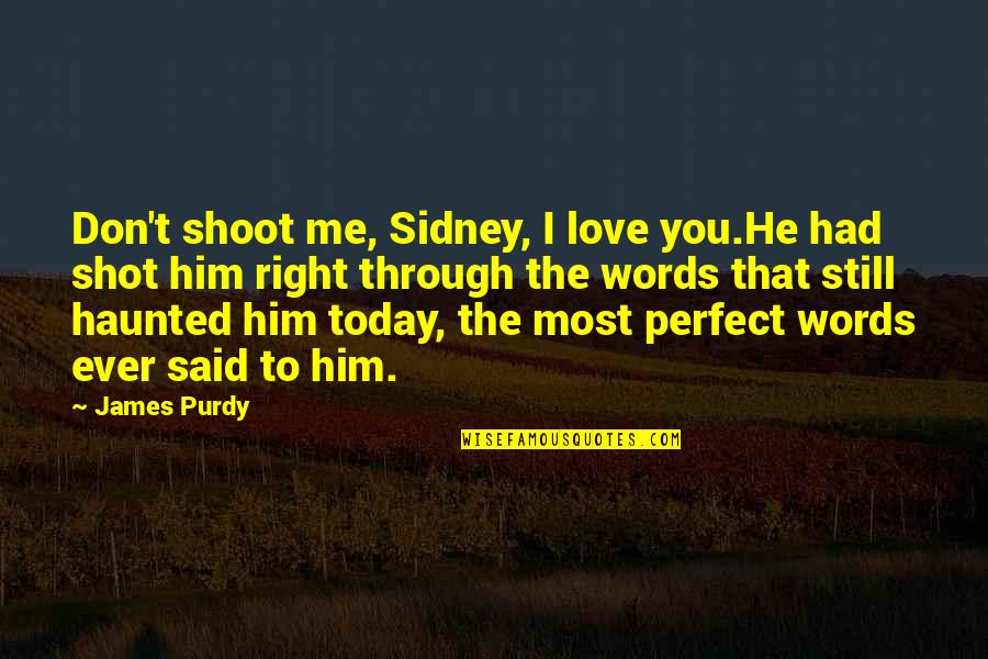 I Love Him Quotes By James Purdy: Don't shoot me, Sidney, I love you.He had