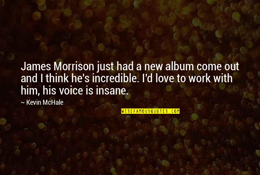 I Love Him Quotes By Kevin McHale: James Morrison just had a new album come