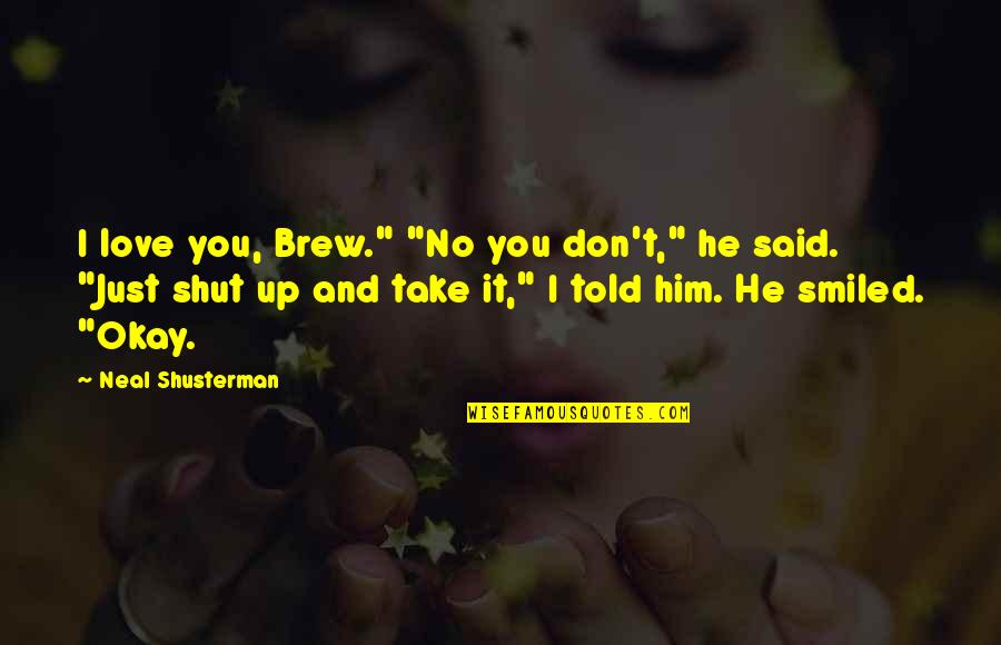 I Love Him Quotes By Neal Shusterman: I love you, Brew." "No you don't," he