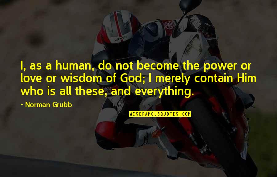 I Love Him Quotes By Norman Grubb: I, as a human, do not become the